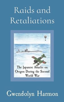 portada Raids and Retaliations: The Japanese Attacks on Oregon During the Second World War (en Inglés)