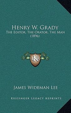 portada henry w. grady: the editor, the orator, the man (1896) the editor, the orator, the man (1896)