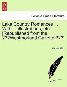 portada lake country romances ... with ... illustrations, etc. [republished from the "westmorland gazette."] (in English)