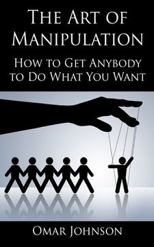 portada The Art Of Manipulation: How to Get Anybody to Do What You Want (in English)