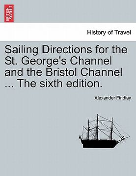 portada sailing directions for the st. george's channel and the bristol channel ... the sixth edition. (en Inglés)