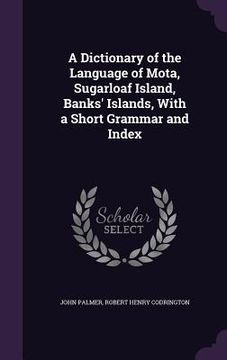 portada A Dictionary of the Language of Mota, Sugarloaf Island, Banks' Islands, With a Short Grammar and Index (en Inglés)