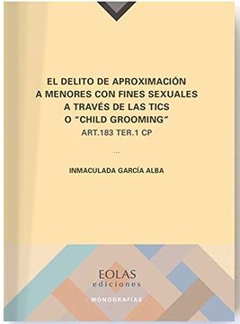 portada El Delito de Aproximación a Menores con Fines Sexuales a Través de las Tics o "Child Grooming": Art. 183 Ter. 1 cp