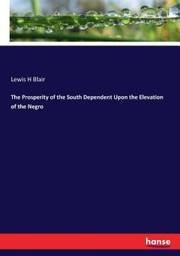 portada The Prosperity of the South Dependent Upon the Elevation of the Negro (en Inglés)