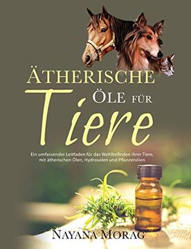 portada Ätherische öle für Tiere: Ein Umfassender Leitfaden für das Wohlbefinden Ihrer Tiere mit Ätherischen Ölen, Hydrolaten und Pflanzenölen 