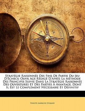 portada Stratégie Raisonnée Des Fins de Partie Du Jeu d'Échecs: Ouvr Age Rédigé d'Après La Méthode Des Principes Suivie Dans La Stratégie Raisonnée Des Ouvert (en Francés)