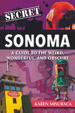portada Secret Sonoma: A Guide to the Weird, Wonderful, and Obscure (in English)