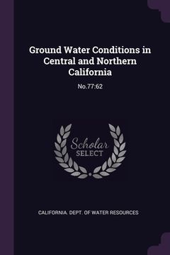 portada Ground Water Conditions in Central and Northern California: No.77:62 (en Inglés)