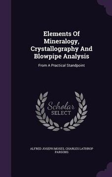 portada Elements Of Mineralogy, Crystallography And Blowpipe Analysis: From A Practical Standpoint (in English)