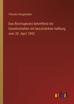 portada Das Reichsgesetz betreffend die Gesellschaften mit beschränkter Haftung vom 20. April 1892 (in German)