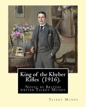 portada King of the Khyber Rifles  (1916). By: Talbot Mundy: King of the Khyber Rifles is a novel by British writer Talbot Mundy. Captain Athelstan King is a ... Raj at the beginning of the First World War.