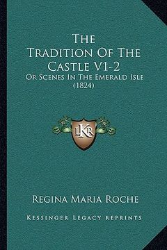portada the tradition of the castle v1-2 the tradition of the castle v1-2: or scenes in the emerald isle (1824) or scenes in the emerald isle (1824) (en Inglés)