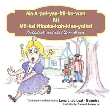 portada Ma A-poi-yaa-kii-ko-wan Kii Mii-ksi Niooks-koh-kiaa-yoiksi: Goldilocks and the Three Bears (en Inglés)