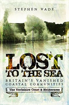 portada Lost to the Sea: Britain's Vanished Coastal Communities: The Yorkshire Coast & Holderness