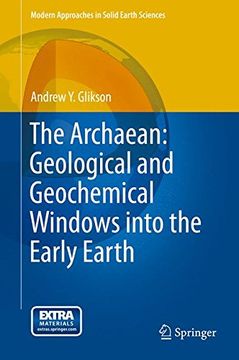 portada The Archaean: Geological and Geochemical Windows into the Early Earth (Modern Approaches in Solid Earth Sciences) (en Inglés)
