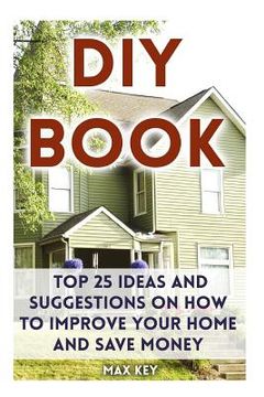portada DIY Book: Top 25 Ideas and Suggestions on How to Improve Your Home and Save Money (en Inglés)