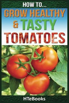 portada How to Grow Healthy & Tasty Tomatoes: Quick Start Guide (en Inglés)