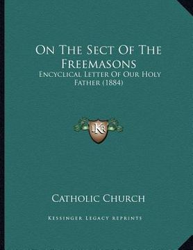 portada on the sect of the freemasons: encyclical letter of our holy father (1884) (en Inglés)