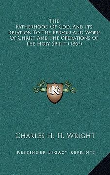 portada the fatherhood of god, and its relation to the person and work of christ and the operations of the holy spirit (1867)
