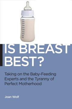 portada is breast best?: taking on the breastfeeding experts and the new high stakes of motherhood (en Inglés)