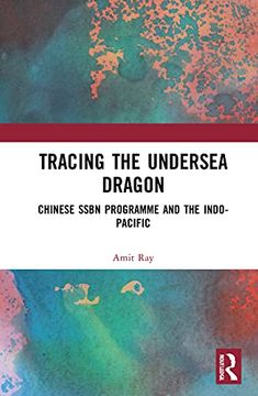 portada Tracing the Undersea Dragon: Chinese Ssbn Programme and the Indo-Pacific (en Inglés)