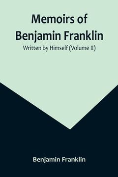 portada Memoirs of Benjamin Franklin; Written by Himself (Volume II)