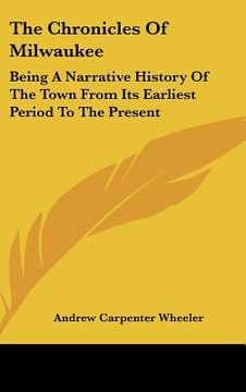 portada the chronicles of milwaukee: being a narrative history of the town from its earliest period to the present (en Inglés)