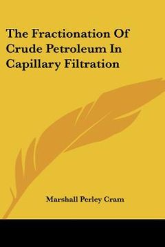 portada the fractionation of crude petroleum in capillary filtration (en Inglés)
