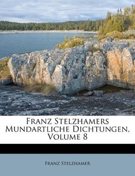 portada franz stelzhamers mundartliche dichtungen, volume 8 (en Inglés)