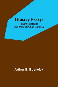 portada Library Essays; Papers Related to the Work of Public Libraries (en Inglés)