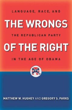 portada The Wrongs of the Right: Language, Race, and the Republican Party in the Age of Obama