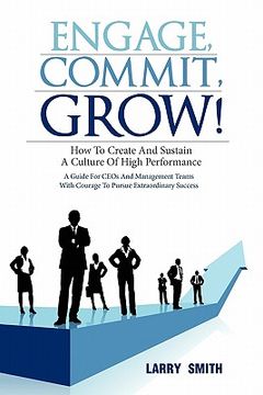 portada engage, commit, grow!: how to create and sustain a culture of high performance (en Inglés)