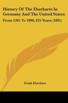 portada history of the eberharts in germany and the united states: from 1265 to 1890, 625 years (1891) (en Inglés)
