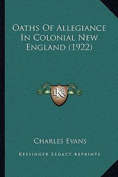 portada oaths of allegiance in colonial new england (1922) (en Inglés)