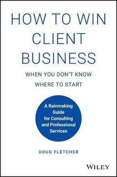 portada How to Win Client Business When You Don't Know Where to Start: A Rainmaking Guide for Consulting and Professional Services (en Inglés)