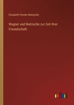 portada Wagner und Nietzsche zur Zeit ihrer Freundschaft (en Alemán)