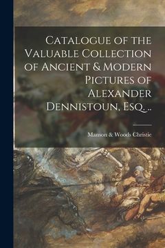 portada Catalogue of the Valuable Collection of Ancient & Modern Pictures of Alexander Dennistoun, Esq. .. (en Inglés)