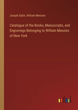 portada Catalogue of the Books, Manuscripts, and Engravings Belonging to William Menzies of New York (in English)