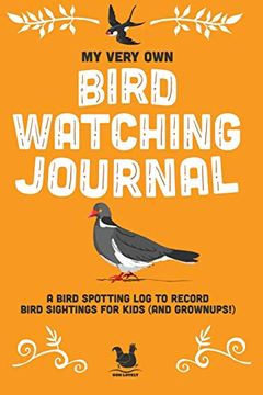 portada My Very own Bird Watching Journal: A Bird Spotting log to Record Bird Sightings for Kids (And Grownups! ) (my Very own Journals) (in English)