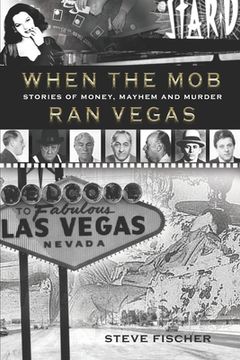 portada When the Mob Ran Vegas: Stories of Money, Mayhem and Murder (en Inglés)