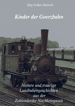 portada Kinder der Goerzbahn: Heitere und traurige Lausbubengeschichten aus der Zehlendorfer Nachkriegszeit 