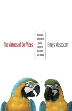 portada The Virtues of Our Vices: A Modest Defense of Gossip, Rudeness, and Other Bad Habits