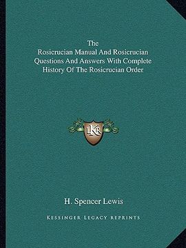 portada the rosicrucian manual and rosicrucian questions and answers with complete history of the rosicrucian order (in English)