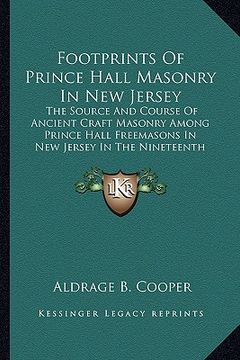 portada footprints of prince hall masonry in new jersey: the source and course of ancient craft masonry among prince hall freemasons in new jersey in the nine (en Inglés)