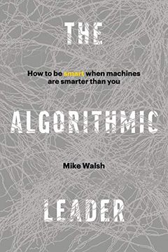 portada The Algorithmic Leader: How to be Smart When Machines are Smarter Than you (en Inglés)