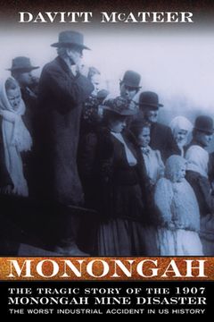 portada Monongah: The Tragic Story of the 1907 Monongah Mine Disaster: The Worst Industrial Accident in US History (en Inglés)
