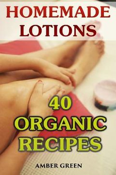 portada Homemade Lotions: 40 Organic Recipes: (Homemade Self Care, Organic Lotion Recipes) (en Inglés)