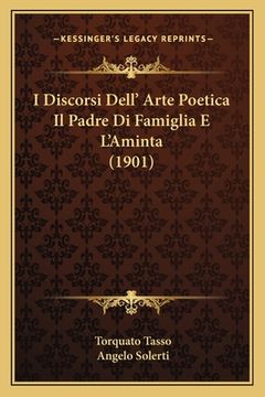portada I Discorsi Dell' Arte Poetica Il Padre Di Famiglia E L'Aminta (1901) (in Italian)