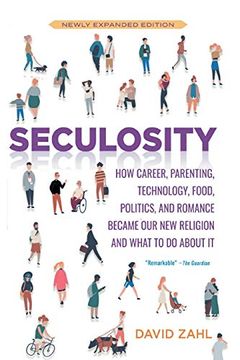 portada Seculosity: How Career, Parenting, Technology, Food, Politics, and Romance Became our new Religion and What to do About it (New and Revised) (en Inglés)