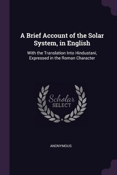 portada A Brief Account of the Solar System, in English: With the Translation Into Hindustani, Expressed in the Roman Character (en Inglés)